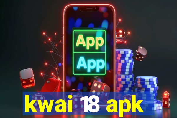 kwai 18 apk